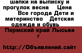 шапки на выписку и прогулок весна  › Цена ­ 500 - Все города Дети и материнство » Детская одежда и обувь   . Пермский край,Лысьва г.